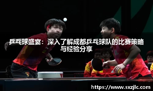 乒乓球盛宴：深入了解成都乒乓球队的比赛策略与经验分享