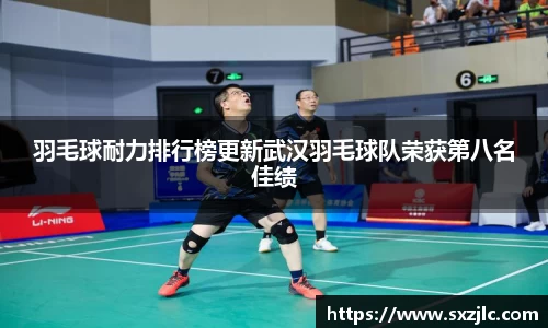 羽毛球耐力排行榜更新武汉羽毛球队荣获第八名佳绩