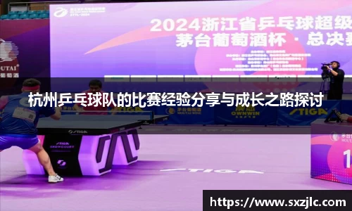 杭州乒乓球队的比赛经验分享与成长之路探讨