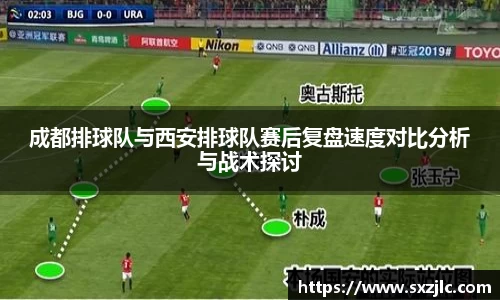 成都排球队与西安排球队赛后复盘速度对比分析与战术探讨
