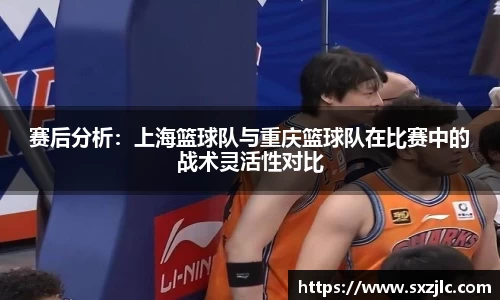 赛后分析：上海篮球队与重庆篮球队在比赛中的战术灵活性对比