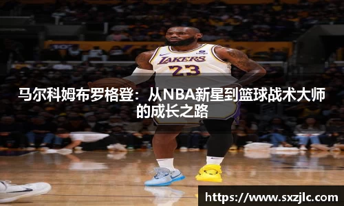 马尔科姆布罗格登：从NBA新星到篮球战术大师的成长之路